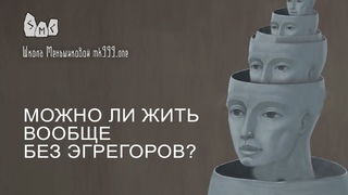 Можно ли жить вообще без эгрегоров