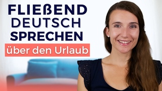 Dialog über den Urlaub | Fließend Deutsch sprechen lernen mit der Imitationstechnik B2, C1, C2
