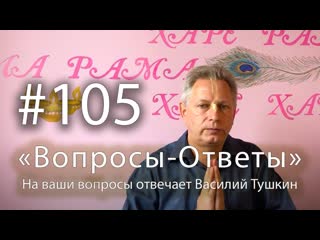 Вопросы-Ответы, Выпуск #105 - Василий Тушкин отвечает на ваши вопросы