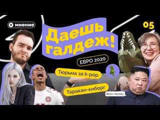 ДАЕШЬ ГАЛДЕЖ! ЮБИЛЕЙНЫЙ ПЯТЫЙ ВЫПУСК   ЕВРО 2020, ТЮРЬМА ЗА K-POP,  ТАРАКАН-КИБОРГ