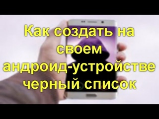 Черный список - блокируем нежелательные вызовы и СМС на Андроид