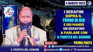 04/08/2023 | I SERAFINI VOLAVANO SOPRA IL TRONO DI DIO(PRIMA E SECONDA PARTE) | PROFETA