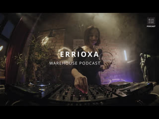 WAREHOUSE PODCAST 113 - ERRIOXA