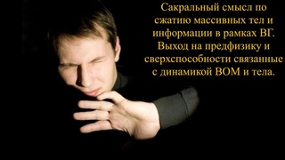Сакральный смысл по сжатию массивных тел и информации. Выход на предфизику и сверхспособности.