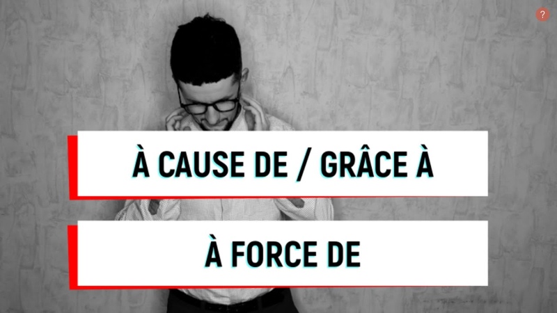 À cause de, grâce à, à force