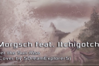 Let The Sun Rise (Morgsch feat. Itchigotchi cover)
