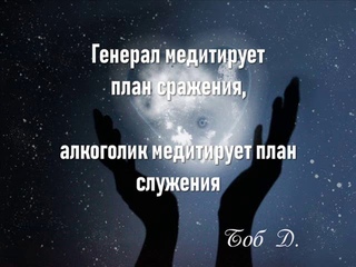 Генерал медитирует план сражения, алкоголик медитирует на план служения. Боб Д.