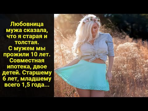 ЛЮБОВНИЦА МУЖА СКАЗАЛА, ЧТО Я СТАРАЯ И ТОЛСТАЯ. ЖИЗНЕННЫЕ