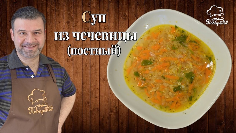 Как правильно готовить суп из чечевицы, рецепт чечевичного