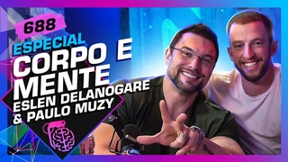 CORPO E MENTE: PAULO MUZY E ESLEN DELANOGARE - Inteligncia Ltda. Podcast #688