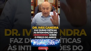 Dr. Ives Gandra Faz Duras Crticas s Intervenes do Desgoverno Sobre o Preo do Arroz
