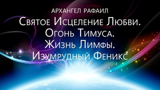 Архангел Рафаил - Святое Исцеление Любви. Огонь Тимуса. Жизнь Лимфы. Изумрудный Феникс