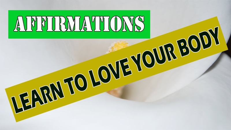 Affirmations, Learn to love your body,