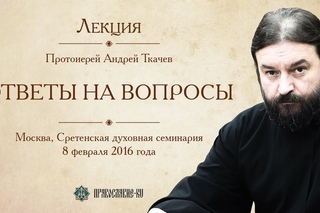 Лекция б/н. Протоиерей Андрей Ткачёв. Ответы на вопросы мирян /
