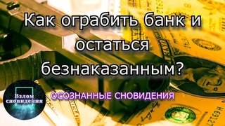 Как ограбить банк и остаться безнаказанным | ОСОЗНАННЫЕ СНОВИДЕНИЯ