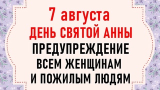 7 августа День Анны. Что нельзя делать 7 августа. Народные традиции и приметы на 7 августа