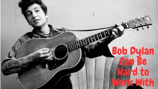 Bob Dylan Can Be Hard to Work With
