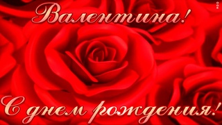 🌹 Валентина 🌹 С Днём рождения 🌹 Bukatara 🌹 Валя 🌹 Её звали Валентина 🌹