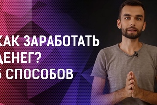 Как заработать денег. 5 способов.