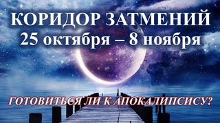 Коридор затмений 25 октября - 8 ноября. ГОТОВИТЬСЯ ЛИ К АПОКАЛИПСИСУ