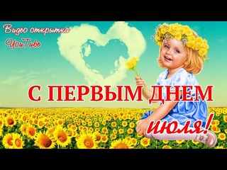 С первым днем июля  ИЮЛЬСКИЙ ПРИВЕТИК  Поздравление с началом июля  Музыкальная открытка
