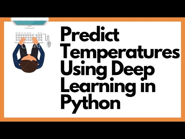 A Simple Guide To Using Deep Learning to Predict Temperatures in Python With