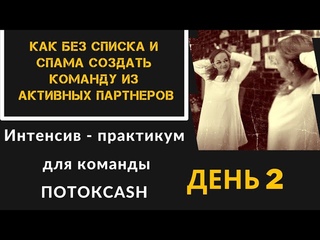 КАК БЕЗ СПИСКА И СПАМА СОЗДАТЬ КОМАНДУ ИЗ АКТИВНЫХ ПАРНЕРОВ. ОБУЧЕНИЕ ДЛЯ КОМАНДЫ.ПОТОКCASH. ДЕНЬ 2