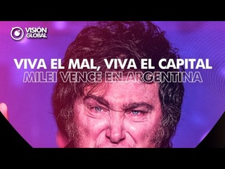 Viva el mal, Viva el Capital: Milei vence en Argentina