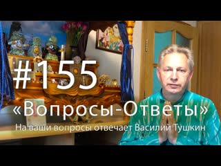 Вопросы-Ответы, Выпуск #155 - Василий Тушкин отвечает на ваши вопросы