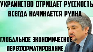 Ищенко: Там всегда Руина. Украинство отрицает русскость. Глобальное экономическое переформатирование