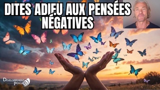 Le Secret Pour Transformer Vos Pensées Négatives en Positivité