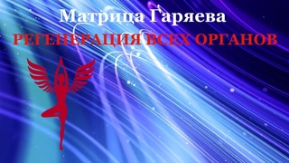 Матрица ГаряеваРегенерация Всех Органов. Омолаживающая и Исцеляющая (Полная версия)