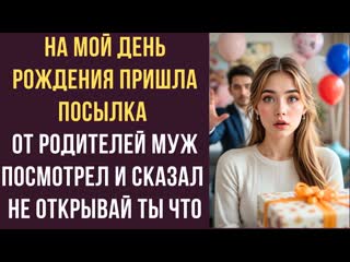 На мой день рождения пришла посылка от родителей Муж посмотрел и сказал Не открывай Ты что