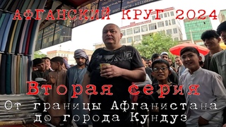 “Афганский круг 2024“ 2-я серия. “Граница с Афганистаном - Кундуз“