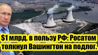 $1 млрд. в пользу РФ: Росатом толкнул Вашингтон на подлог. США придется идти снова просить уран.