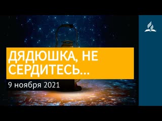 9 ноября 2021. ДЯДЮШКА, НЕ СЕРДИТЕСЬ Ты возжигаешь светильник мои, Господи | Адвентисты