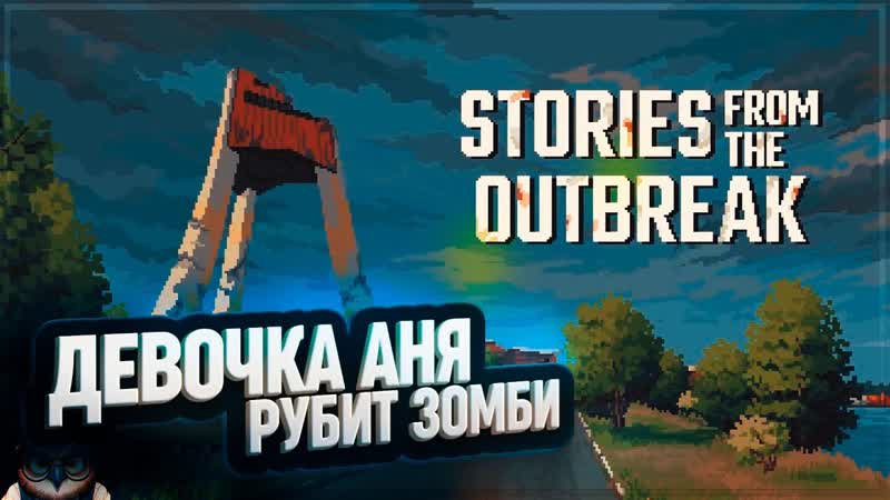 STORIES FROM THE OUTBREAK ДЕВОЧКА АНЯ ПРОТИВ