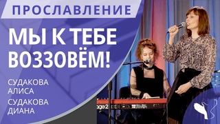 Прославление  Мы к Тебе воззовём! (Диана и Алиса Судаковы)