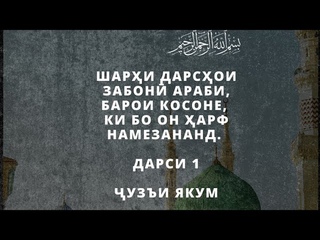 Дарси 01 | ШАРҲИ ДАРСҲОИ ЗАБОНӢ АРАБИ, БАРОИ КОСОНЕ, КИ БО ОН ҲАРФ НАМЕЗАНАНД. ҶУЗЪИ ЯКУМ