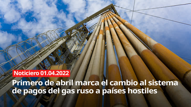 Primero de abril marca el cambio al sistema de pagos del gas ruso a países hostiles NOTICIERO RT 01, 04,