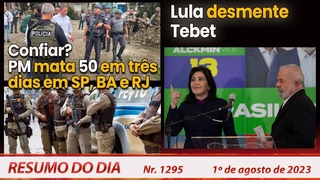 Confiar PM mata 50 em 3 dias em SP, BA e RJ. Lula desmente Tebet - Resumo do Dia n 1295 - 1/8/23