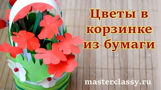 Поделки из бумаги для детей. Корзинка с цветами своими руками. Видео урок