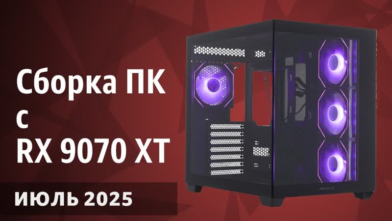Сборка ПК с RX 9070 XT на Июль 2025